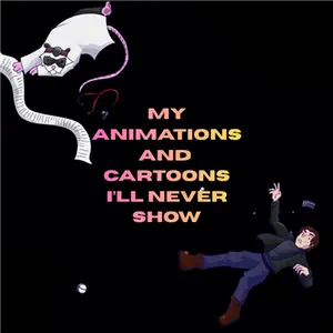 MY ANIMATIONS AND CARTOONS I LL NEVER SHOW
